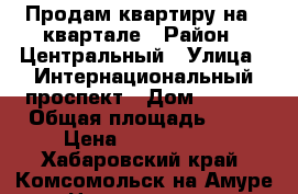 Продам квартиру на 6 квартале › Район ­ Центральный › Улица ­ Интернациональный проспект › Дом ­ 15/4 › Общая площадь ­ 43 › Цена ­ 1 650 000 - Хабаровский край, Комсомольск-на-Амуре г. Недвижимость » Квартиры продажа   . Хабаровский край